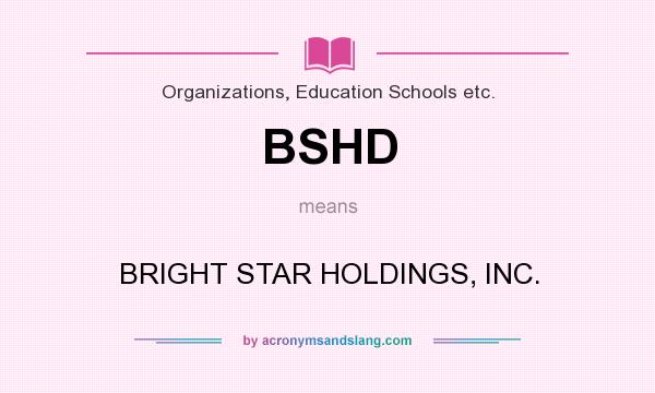 What does BSHD mean? It stands for BRIGHT STAR HOLDINGS, INC.