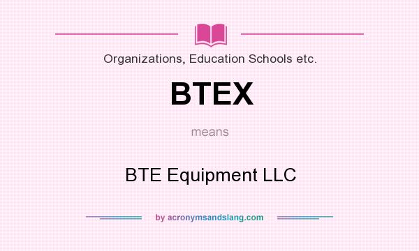 What does BTEX mean? It stands for BTE Equipment LLC