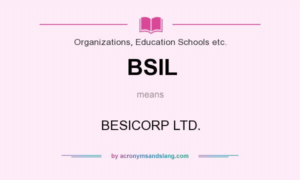 What does BSIL mean? It stands for BESICORP LTD.