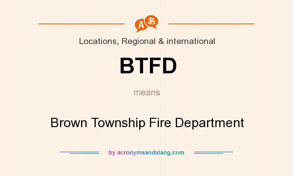 What does BTFD mean? It stands for Brown Township Fire Department