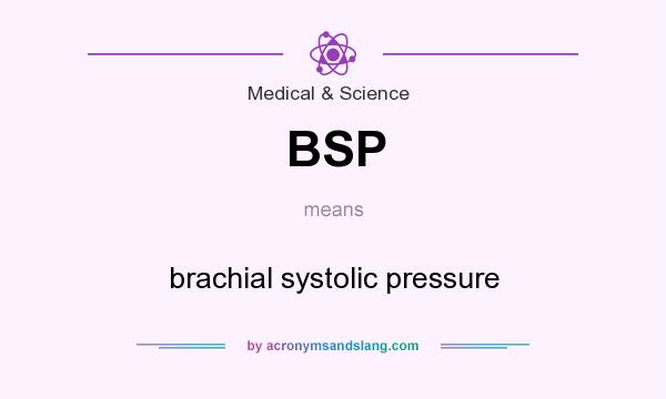 What does BSP mean? It stands for brachial systolic pressure