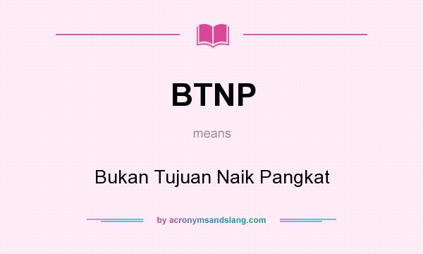 What does BTNP mean? It stands for Bukan Tujuan Naik Pangkat