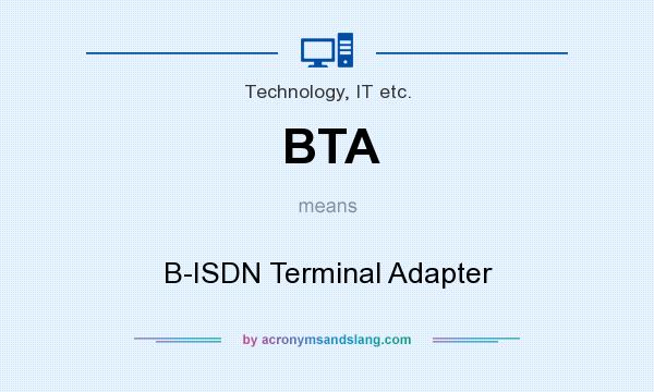 What does BTA mean? It stands for B-ISDN Terminal Adapter