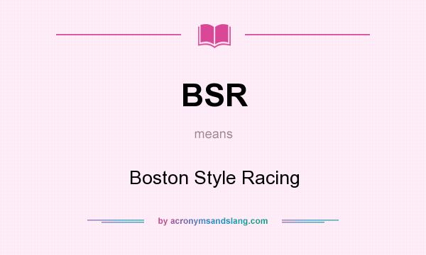 What does BSR mean? It stands for Boston Style Racing