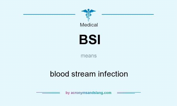 What does BSI mean? It stands for blood stream infection