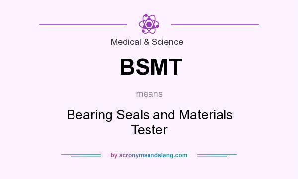 What does BSMT mean? It stands for Bearing Seals and Materials Tester