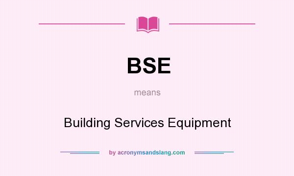 What does BSE mean? It stands for Building Services Equipment