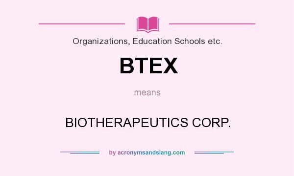 What does BTEX mean? It stands for BIOTHERAPEUTICS CORP.