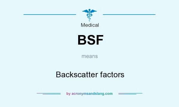 What does BSF mean? It stands for Backscatter factors