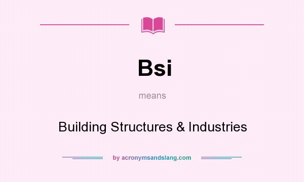 What does Bsi mean? It stands for Building Structures & Industries
