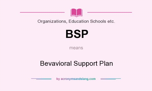 What does BSP mean? It stands for Bevavioral Support Plan