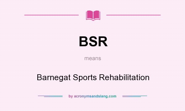 What does BSR mean? It stands for Barnegat Sports Rehabilitation