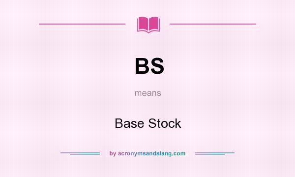 What does BS mean? It stands for Base Stock