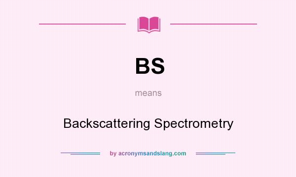 What does BS mean? It stands for Backscattering Spectrometry