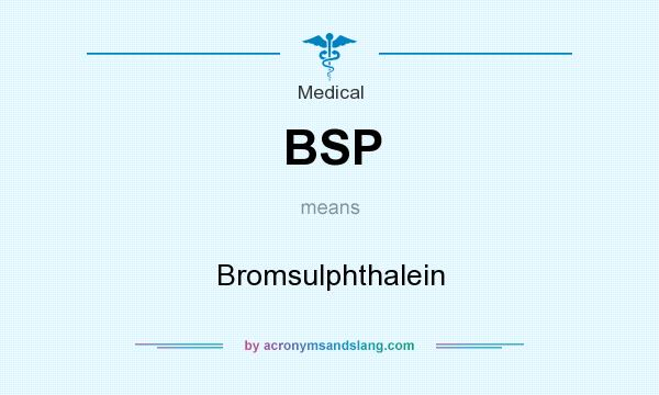 What does BSP mean? It stands for Bromsulphthalein