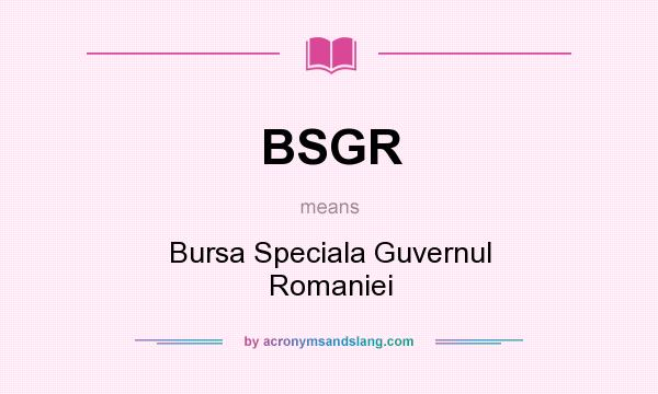 What does BSGR mean? It stands for Bursa Speciala Guvernul Romaniei