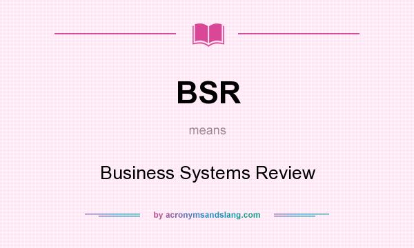 What does BSR mean? It stands for Business Systems Review