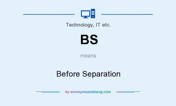 What does BS mean? It stands for Before Separation