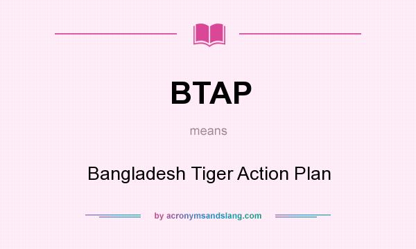 What does BTAP mean? It stands for Bangladesh Tiger Action Plan