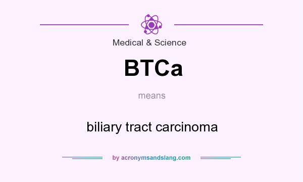 What does BTCa mean? It stands for biliary tract carcinoma