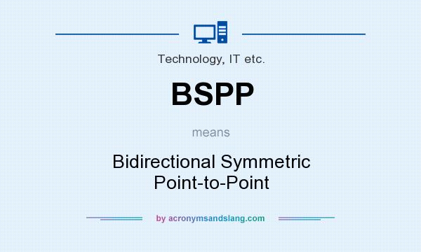 What does BSPP mean? It stands for Bidirectional Symmetric Point-to-Point