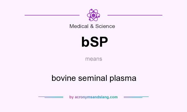 What does bSP mean? It stands for bovine seminal plasma