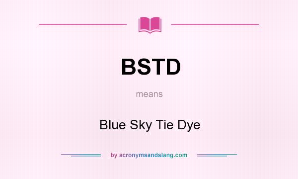 What does BSTD mean? It stands for Blue Sky Tie Dye