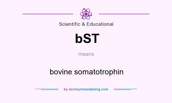 What does bST mean? It stands for bovine somatotrophin