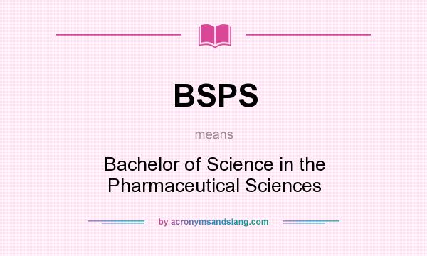 What does BSPS mean? It stands for Bachelor of Science in the Pharmaceutical Sciences