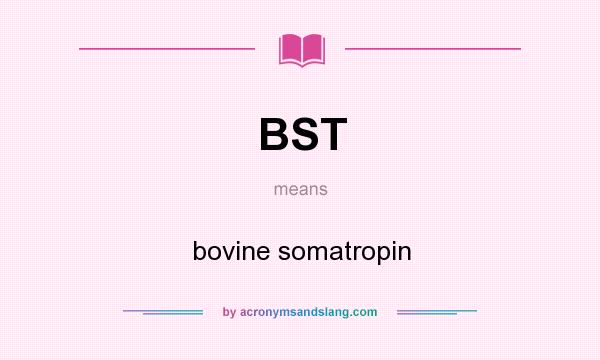 What does BST mean? It stands for bovine somatropin