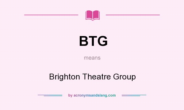 What does BTG mean? It stands for Brighton Theatre Group