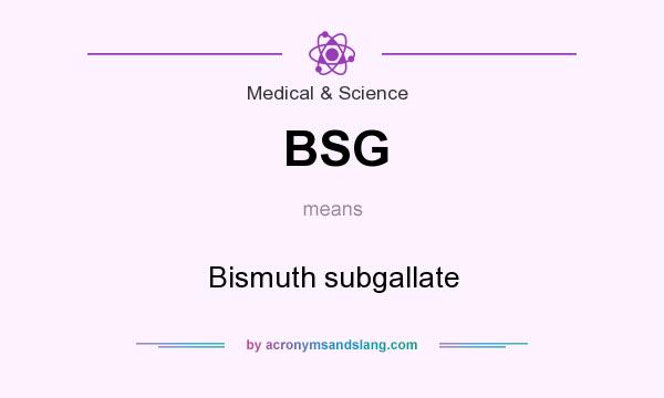 What does BSG mean? It stands for Bismuth subgallate