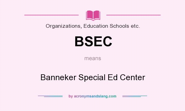 What does BSEC mean? It stands for Banneker Special Ed Center