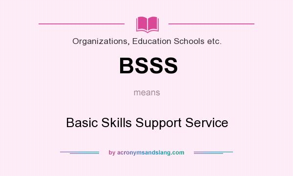 What does BSSS mean? It stands for Basic Skills Support Service