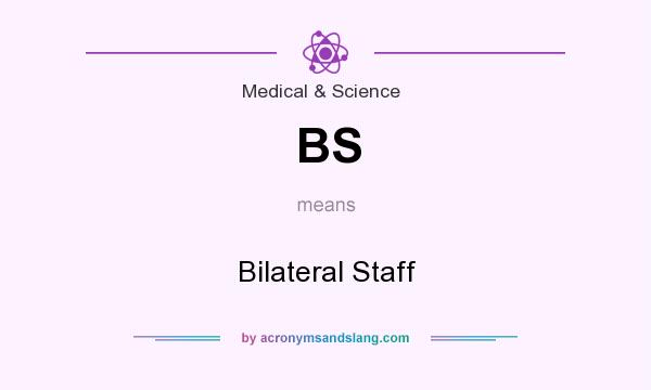 What does BS mean? It stands for Bilateral Staff