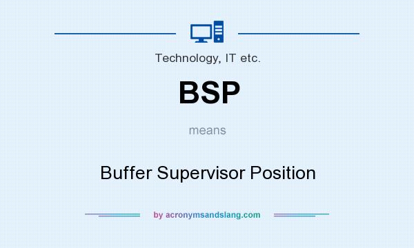 What does BSP mean? It stands for Buffer Supervisor Position