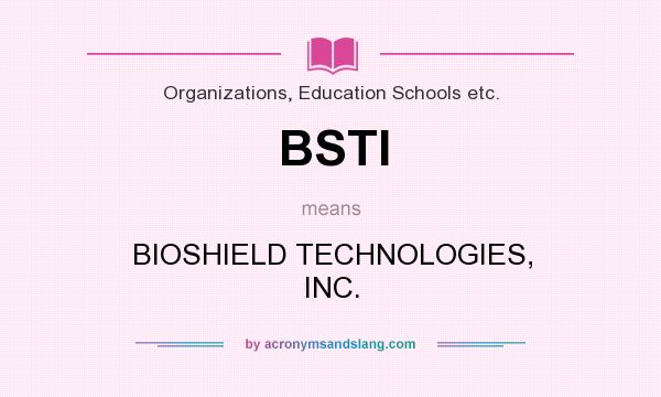 What does BSTI mean? It stands for BIOSHIELD TECHNOLOGIES, INC.