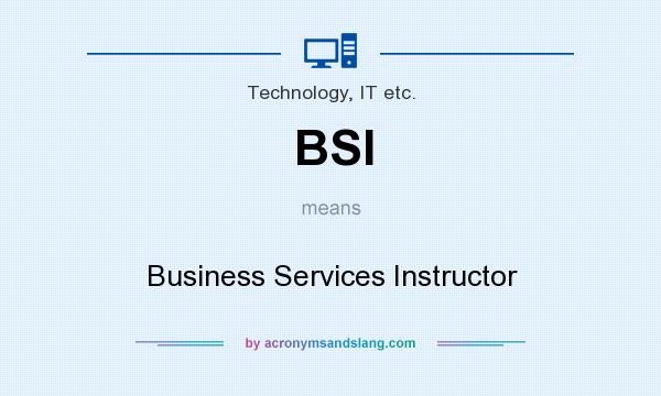 What does BSI mean? It stands for Business Services Instructor