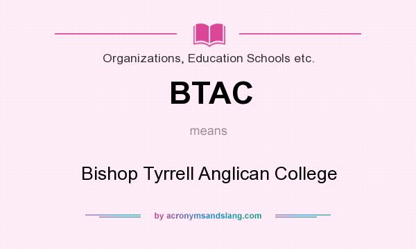 What does BTAC mean? It stands for Bishop Tyrrell Anglican College