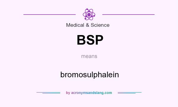What does BSP mean? It stands for bromosulphalein