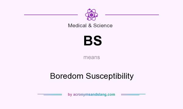 What does BS mean? It stands for Boredom Susceptibility