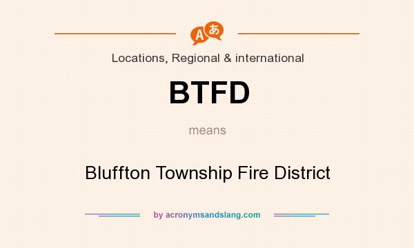 What does BTFD mean? It stands for Bluffton Township Fire District