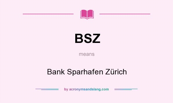 What does BSZ mean? It stands for Bank Sparhafen Zürich