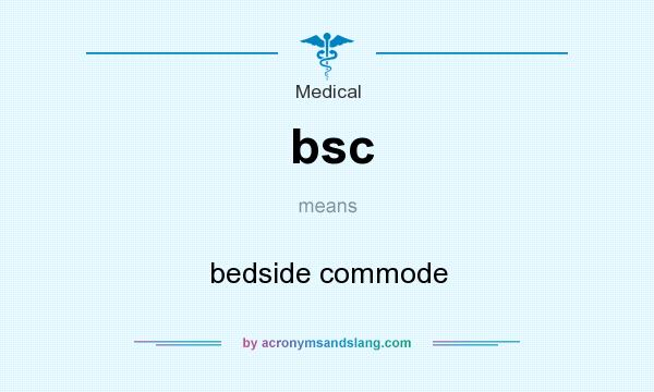 What does bsc mean? It stands for bedside commode