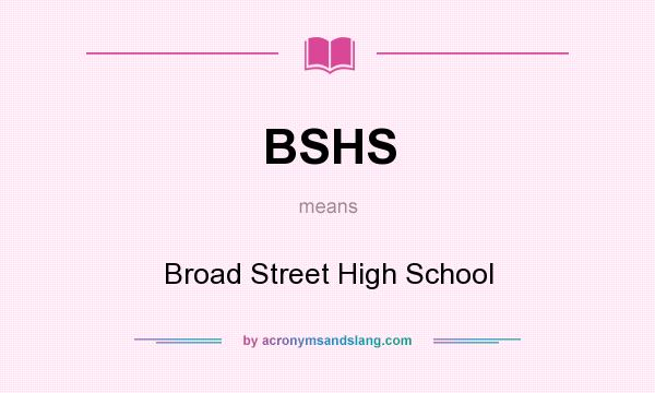What does BSHS mean? It stands for Broad Street High School