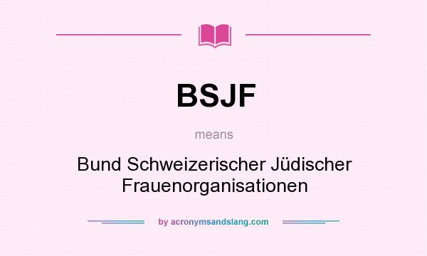 What does BSJF mean? It stands for Bund Schweizerischer Jüdischer Frauenorganisationen