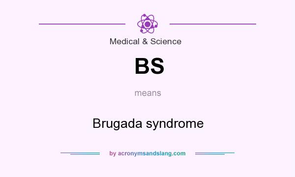 What does BS mean? It stands for Brugada syndrome