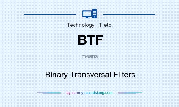 What does BTF mean? It stands for Binary Transversal Filters