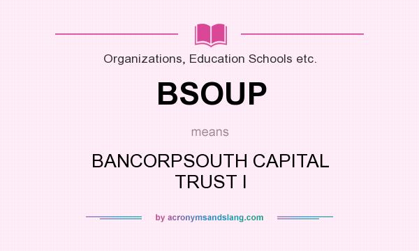 What does BSOUP mean? It stands for BANCORPSOUTH CAPITAL TRUST I
