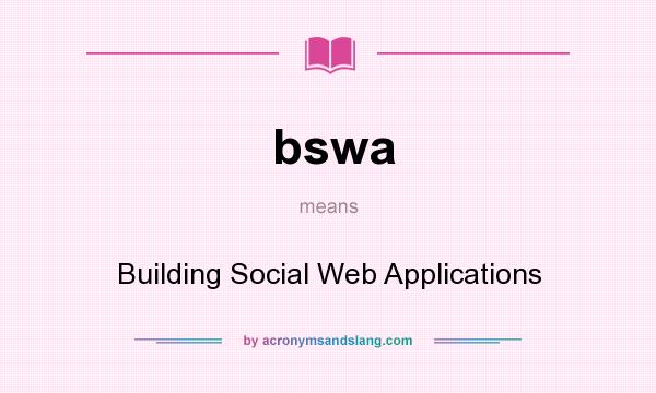 What does bswa mean? It stands for Building Social Web Applications